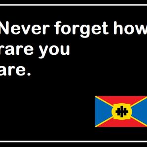 Never forget how rare you are.